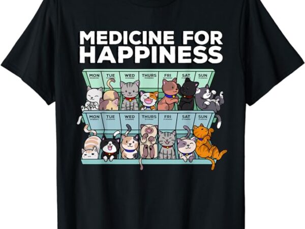 My medicine for happiness called cats every day kitten cat t-shirt