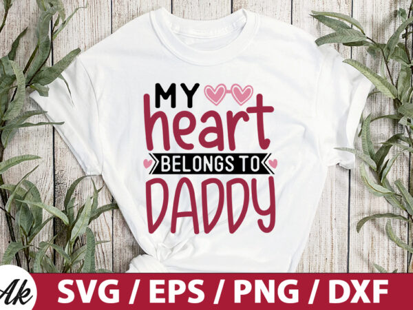 My heart belongs to daddy svg t shirt designs for sale