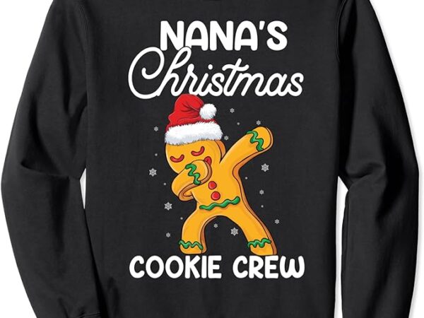 Nana’s christmas cookie baking team dabbing gingerbread man sweatshirt