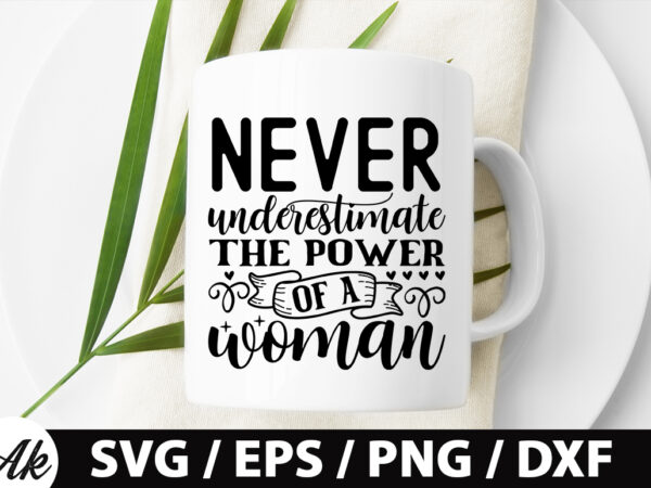 Never underestimate the power of a woman svg T shirt vector artwork