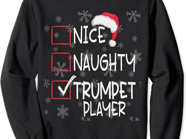 Nice naughty trumpet player list christmas santa claus sweatshirt