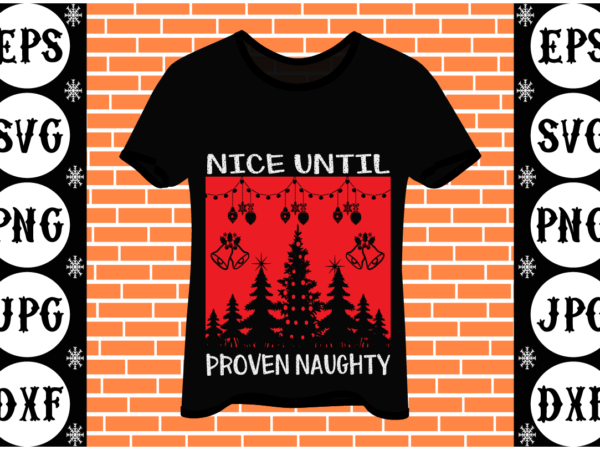 Nice Until Proven Naughty Buy T Shirt Designs 