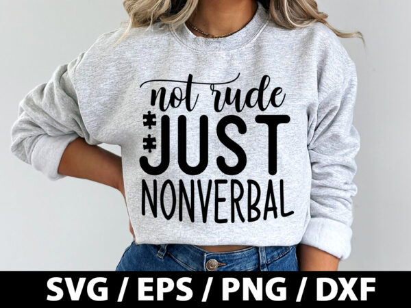 Not rude just nonverbal svg T shirt vector artwork