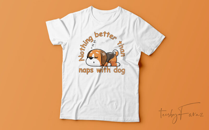 Nothing Better Than Naps With Dog | Funny T-Shirt Design For Sale