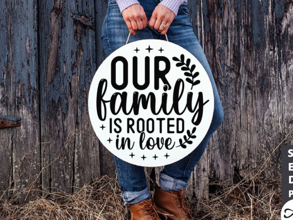 Our family is rooted in love round sign svg t shirt design online