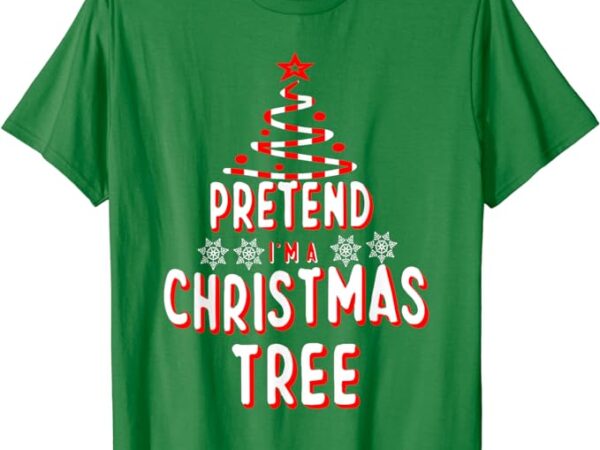 Pretend i’m a christmas tree shirt easy fun costume t-shirt