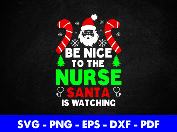 Mas be nice to the nurse santa is watching svg printable files. t shirt designs for sale