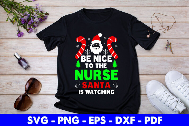 Mas Be Nice To The Nurse Santa Is Watching Svg Printable Files.