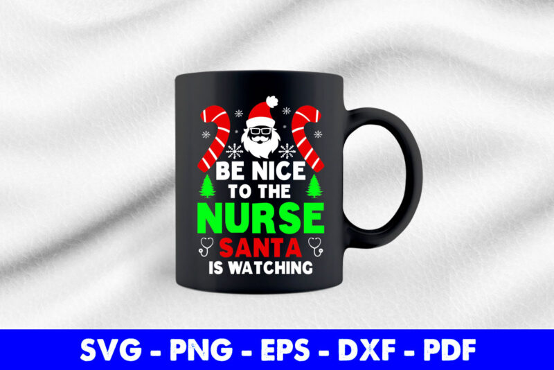 Mas Be Nice To The Nurse Santa Is Watching Svg Printable Files.