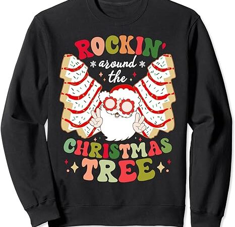 Rockin’ around the christmas tree cakes santa claus xmas sweatshirt