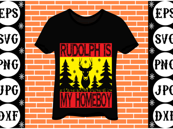 Rudolph is my homeboy t shirt design online