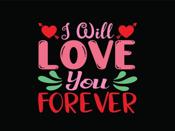 I will love you forever t shirt design for sale