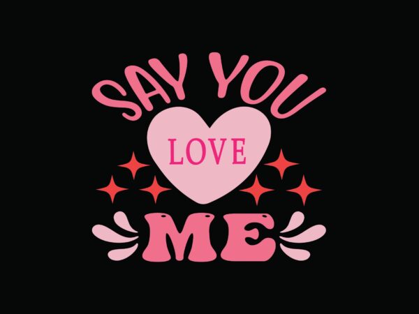 Say you love me t shirt template vector