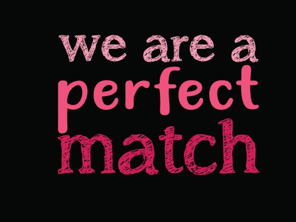 We are a perfect match t shirt design for sale