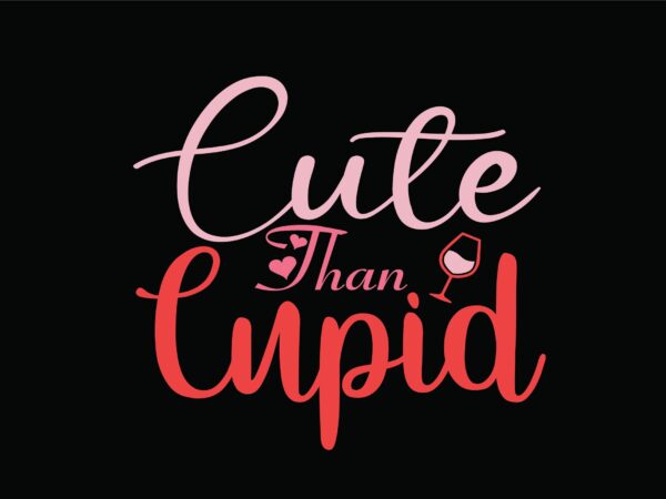 Cute than cupid t shirt vector file