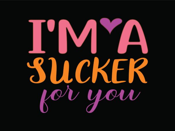 I’m a sucker for you t shirt design for sale