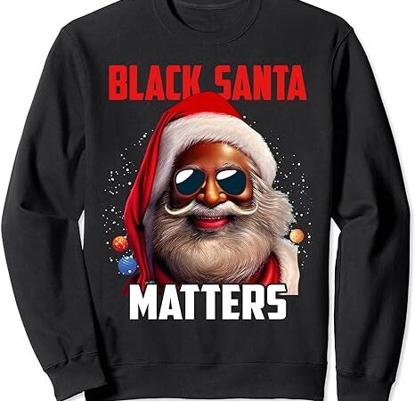 Santa claus matters xmas black afro african american proud sweatshirt