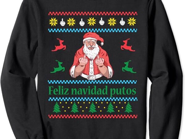 Santa claus middle finger feliz navidad putos ugly christmas sweatshirt