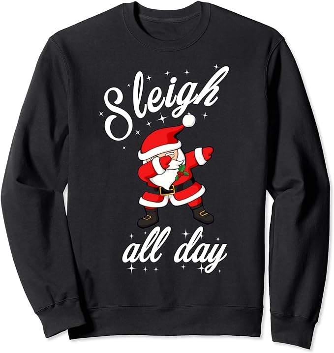 Sleigh All Day Dabbing Santa Funny Christmas Shirt Sweatshirt