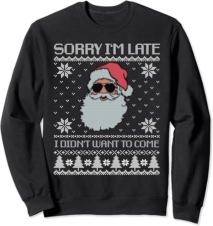 Sorry I’m late, I didn’t want to come, cool santa face xmas Sweatshirt