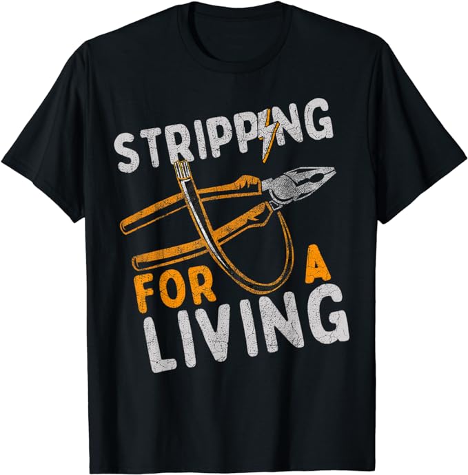 Stripping For A Living Electrician Work Electrical Worker T-Shirt