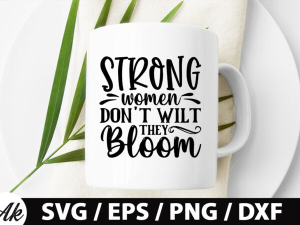 Strong women don’t wilt they bloom svg t shirt template vector