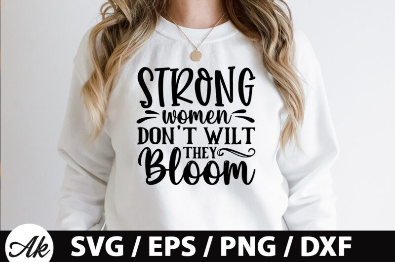 Strong women don’t wilt they bloom SVG