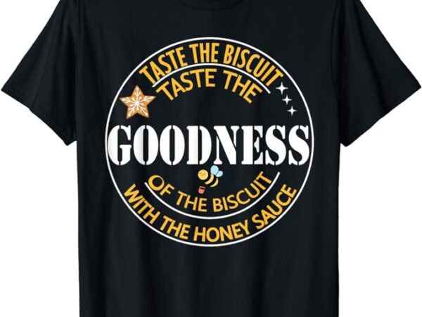 Taste the goodness of the biscuit t-shirt