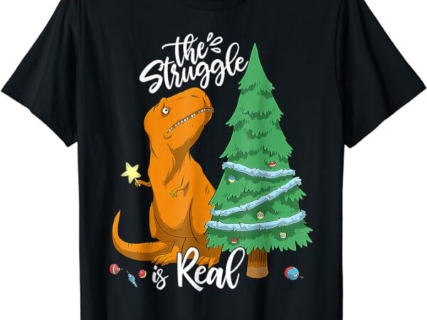 The struggle is real dinosaur trex christmas tree xmas funny t-shirt