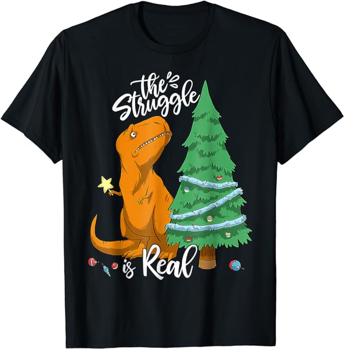 The Struggle Is Real Dinosaur Trex Christmas Tree Xmas Funny T-Shirt