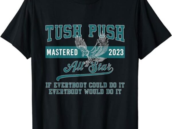 The tush push eagles t-shirt