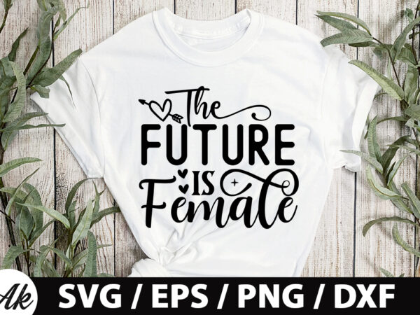 The future is female svg t shirt designs for sale