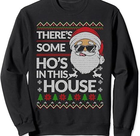 There’s some hos in this house funny christmas santa claus sweatshirt