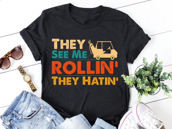 They see me rollin they hatin golfer t-shirt design