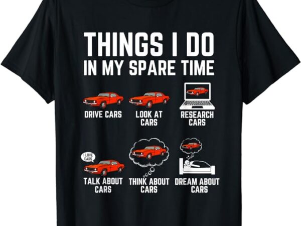 Things i do in my spare time funny car enthusiast car lover t-shirt