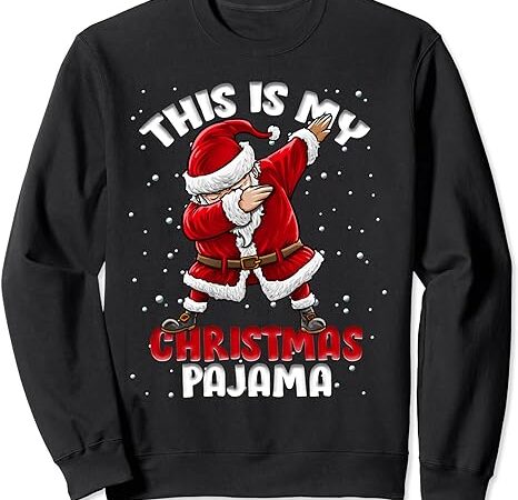 This is my christmas pajama funny dabbing santa pajamas sweatshirt