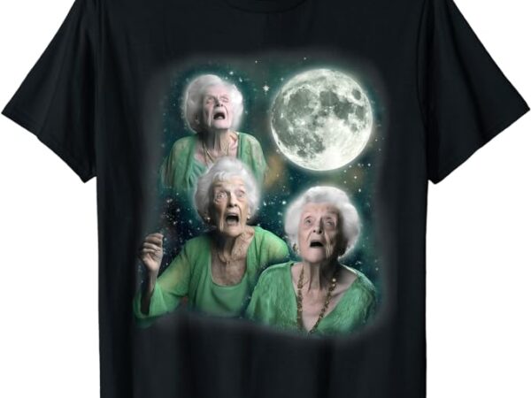 Three granny moon 3 old ladys howling weird cursed meme t-shirt