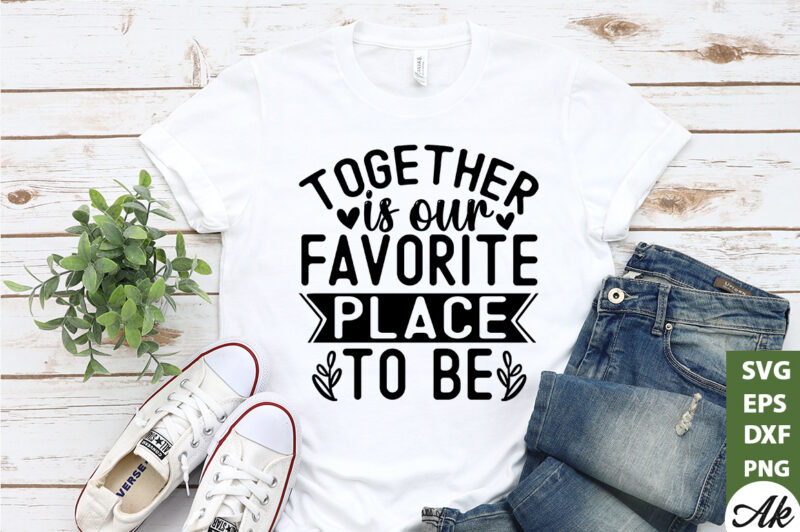 Together is our favorite place to be SVG