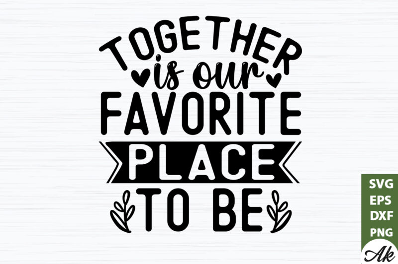 Together is our favorite place to be SVG