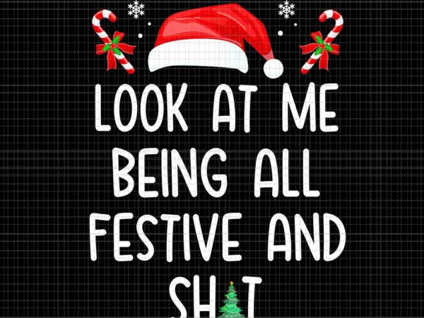 Look at me being all festive and shit png, funny christmas tree png, tree christmas png t shirt vector graphic