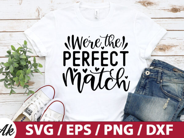 We’re the perfect match svg t shirt design for sale