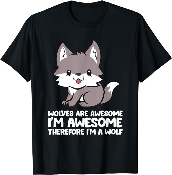 Wolves Are Awesome. I’m Awesome Therefore I’m a Wolf T-Shirt