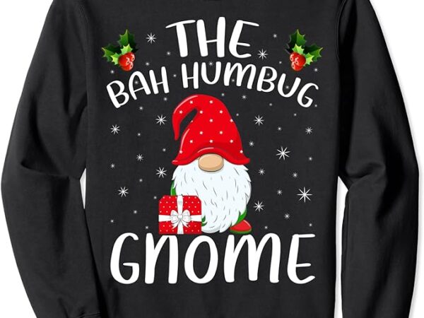 Xmas holiday family matching the bah humbug gnome christmas sweatshirt