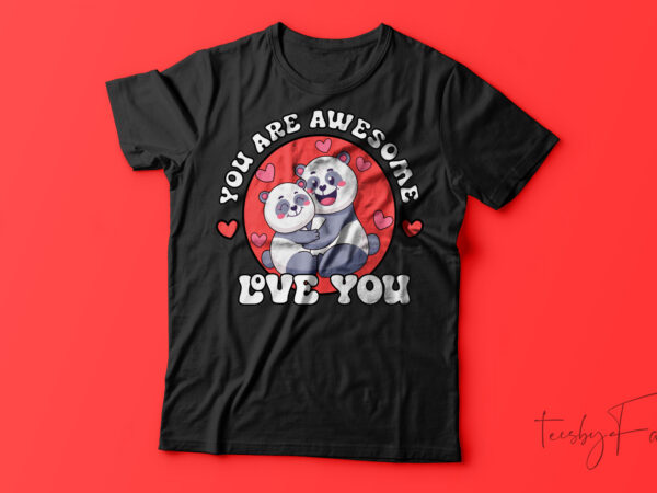 You are awesome love you cute t-shirt design for sale