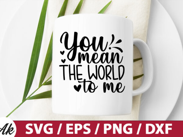 You mean the world to me svg t shirt design template