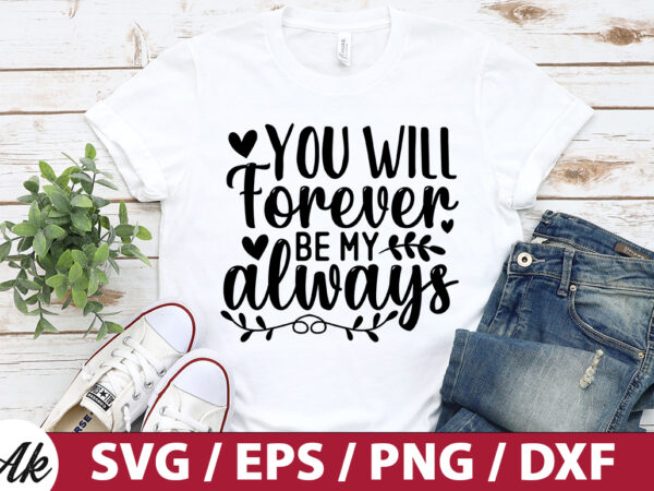 You will forever be my always svg t shirt design template