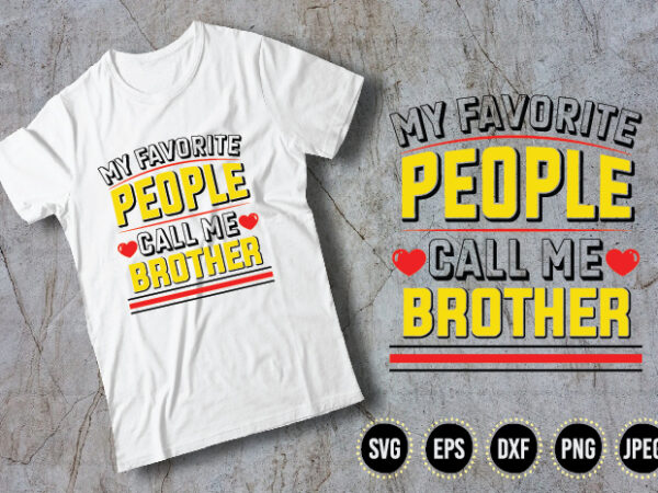 My favorite people call me brother t shirt designs for sale