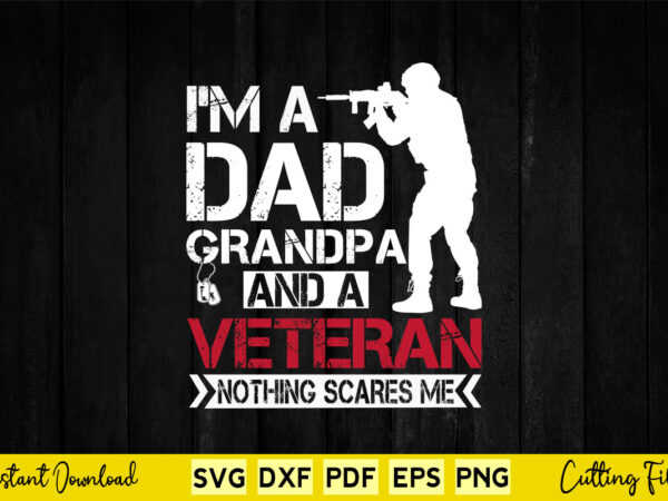 I am a dad granddad and a veteran nothing scares me usa gift svg cutting files. t shirt design for sale