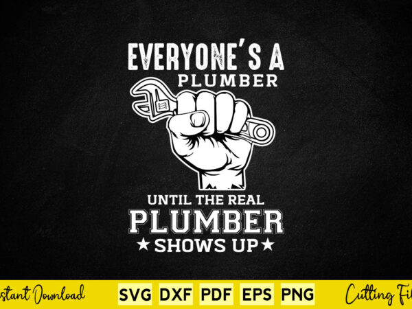 Everyone’s a plumber until the real plumber svg png print file. vector clipart