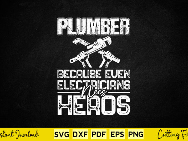 Plumber because even electricians need heroes funny plumbing svg printable files. t shirt illustration